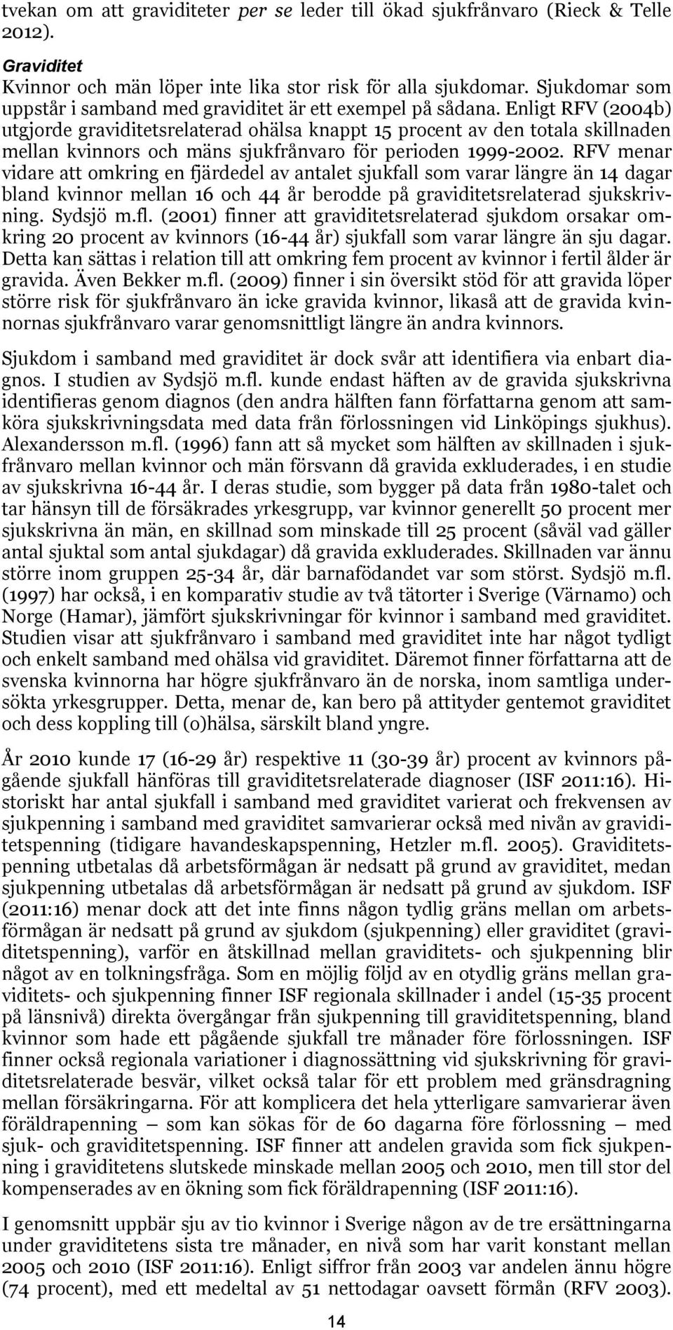 Enligt RFV (2004b) utgjorde graviditetsrelaterad ohälsa knappt 15 procent av den totala skillnaden mellan kvinnors och mäns sjukfrånvaro för perioden 1999-2002.