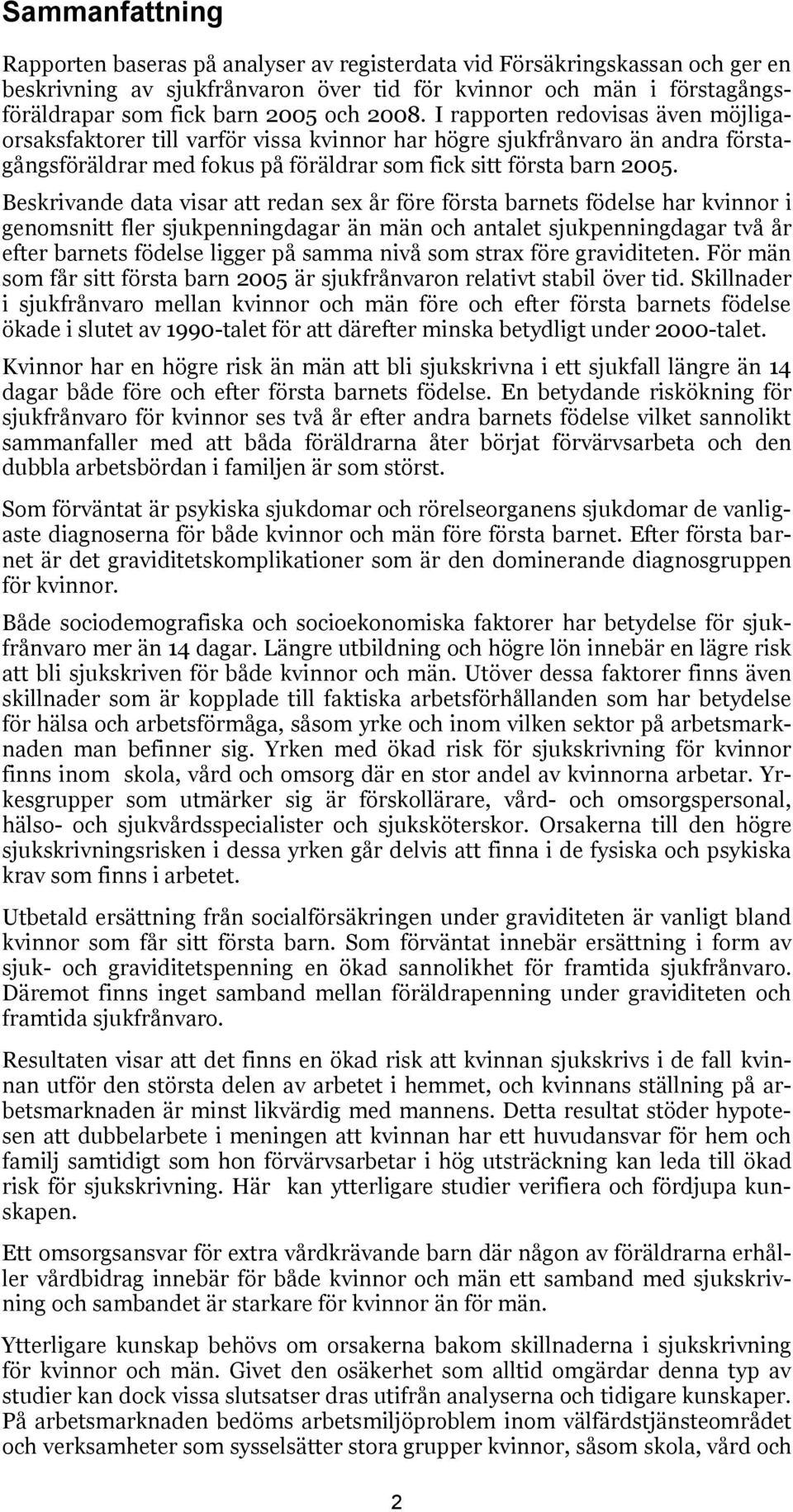Beskrivande data visar att redan sex år före första barnets födelse har kvinnor i genomsnitt fler sjukpenningdagar än män och antalet sjukpenningdagar två år efter barnets födelse ligger på samma