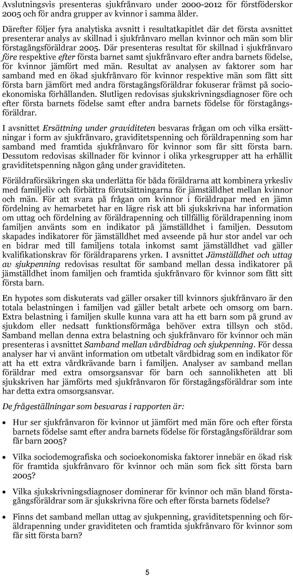 Där presenteras resultat för skillnad i sjukfrånvaro före respektive efter första barnet samt sjukfrånvaro efter andra barnets födelse, för kvinnor jämfört med män.