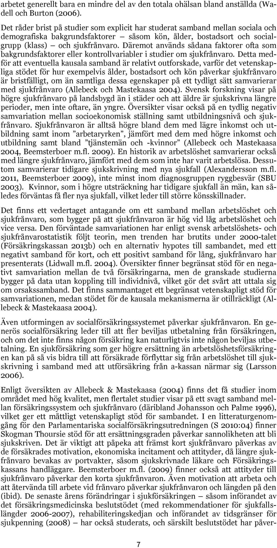 Däremot används sådana faktorer ofta som bakgrundsfaktorer eller kontrollvariabler i studier om sjukfrånvaro.