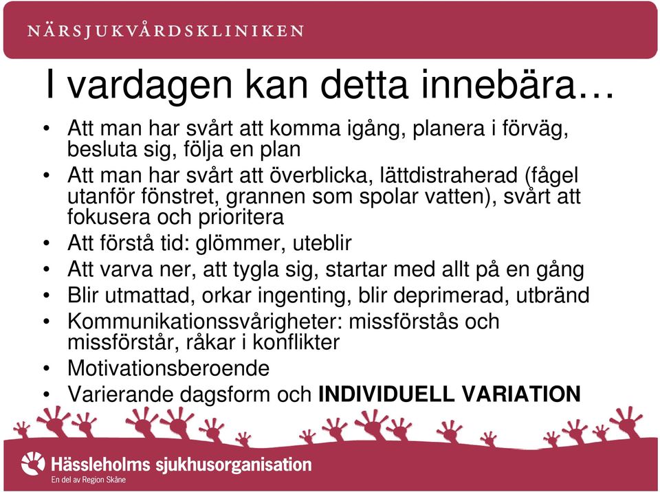 glömmer, uteblir Att varva ner, att tygla sig, startar med allt på en gång Blir utmattad, orkar ingenting, blir deprimerad, utbränd