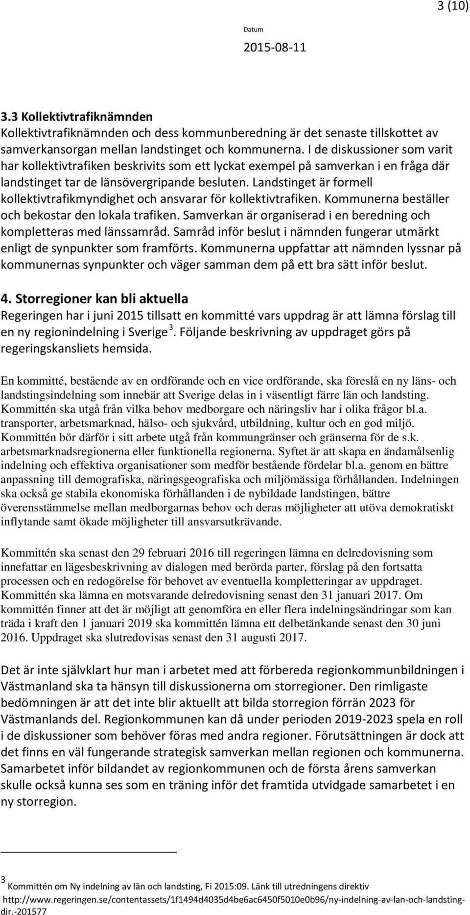 Landstinget är formell kollektivtrafikmyndighet och ansvarar för kollektivtrafiken. Kommunerna beställer och bekostar den lokala trafiken.