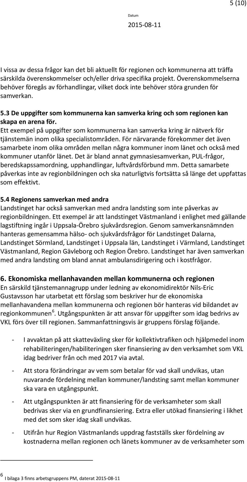 Ett exempel på uppgifter som kommunerna kan samverka kring är nätverk för tjänstemän inom olika specialistområden.