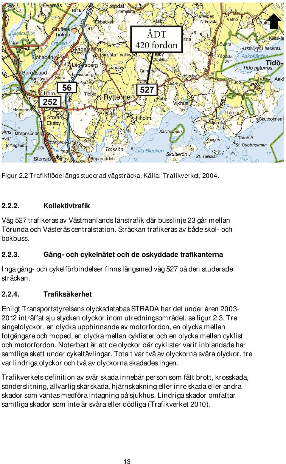 Trafiksäkerhet Enligt Transportstyrelsens olycksdatabas STRADA har det under åren 2003-