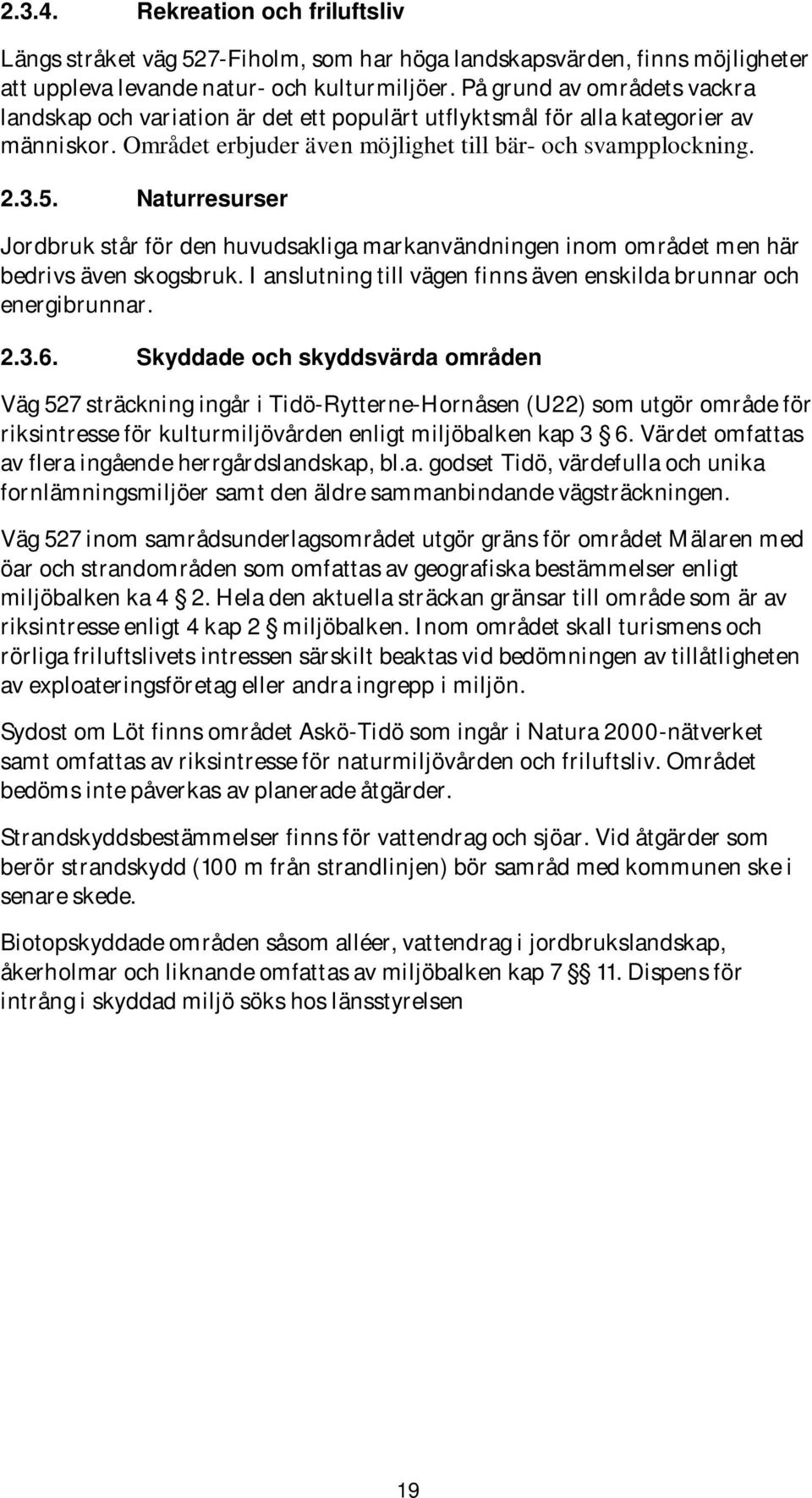 Naturresurser Jordbruk står för den huvudsakliga markanvändningen inom området men här bedrivs även skogsbruk. I anslutning till vägen finns även enskilda brunnar och energibrunnar. 2.3.6.