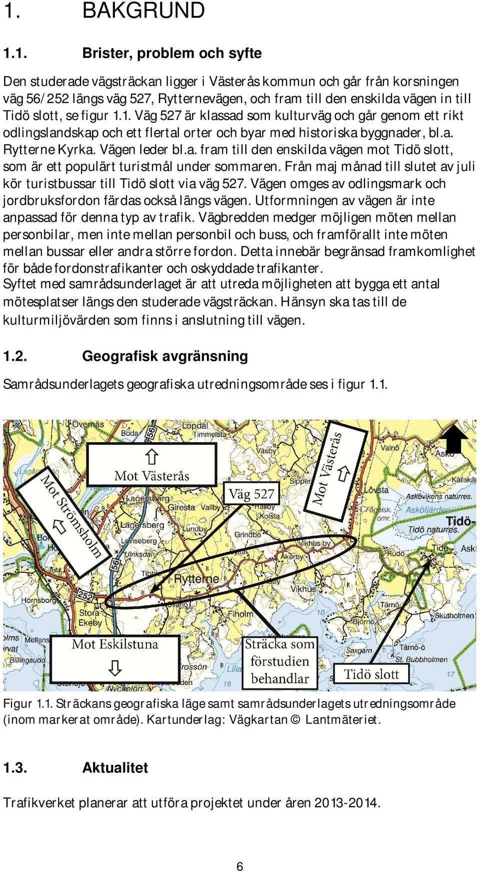 Från maj månad till slutet av juli kör turistbussar till Tidö slott via väg 527. Vägen omges av odlingsmark och jordbruksfordon färdas också längs vägen.