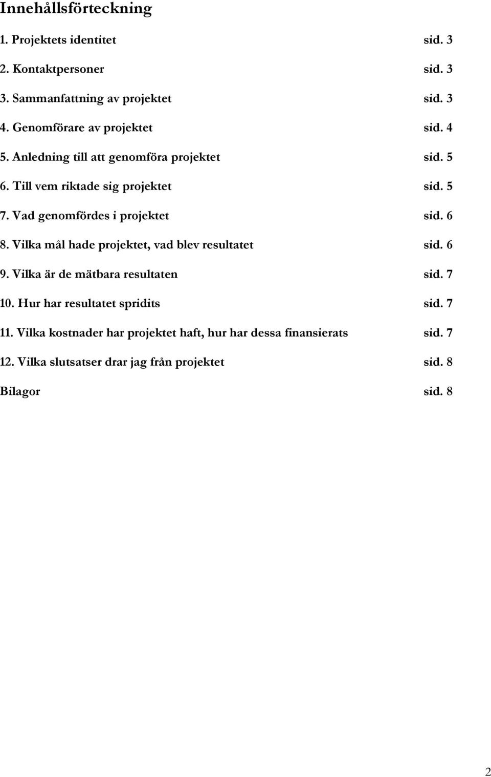 Vad genomfördes i projektet sid. 6 8. Vilka mål hade projektet, vad blev resultatet sid. 6 9. Vilka är de mätbara resultaten sid. 7 10.