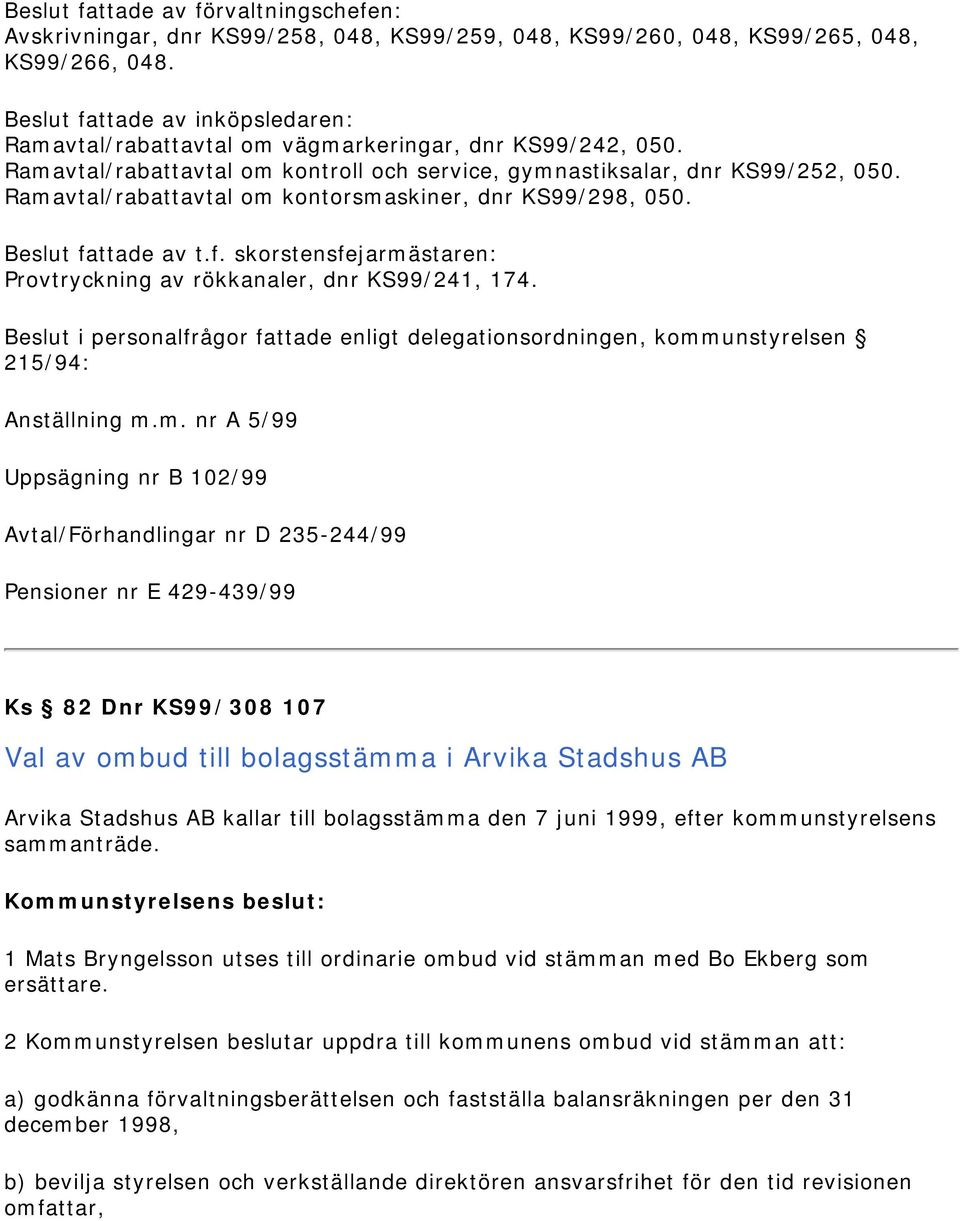 Ramavtal/rabattavtal om kontorsmaskiner, dnr KS99/298, 050. Beslut fattade av t.f. skorstensfejarmästaren: Provtryckning av rökkanaler, dnr KS99/241, 174.