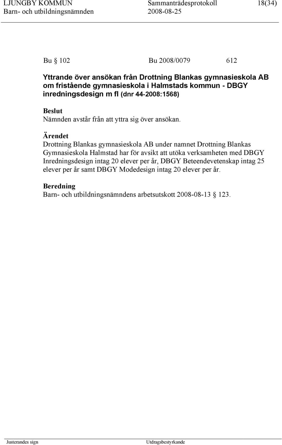 Drottning Blankas gymnasieskola AB under namnet Drottning Blankas Gymnasieskola Halmstad har för avsikt att utöka verksamheten med DBGY