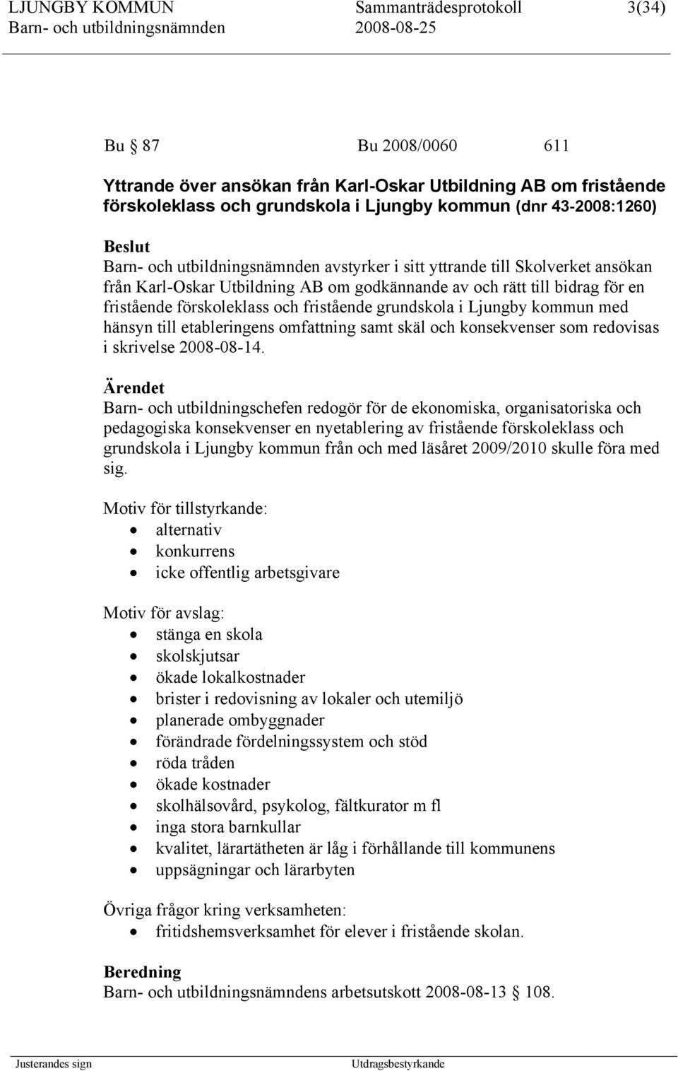 grundskola i Ljungby kommun med hänsyn till etableringens omfattning samt skäl och konsekvenser som redovisas i skrivelse 2008-08-14.