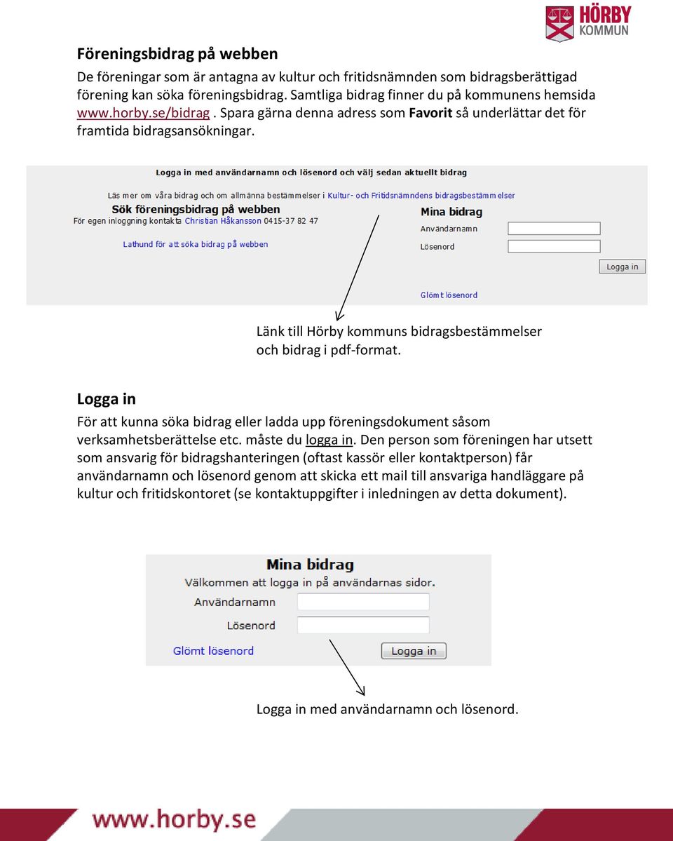 Logga in För att kunna söka bidrag eller ladda upp föreningsdokument såsom verksamhetsberättelse etc. måste du logga in.