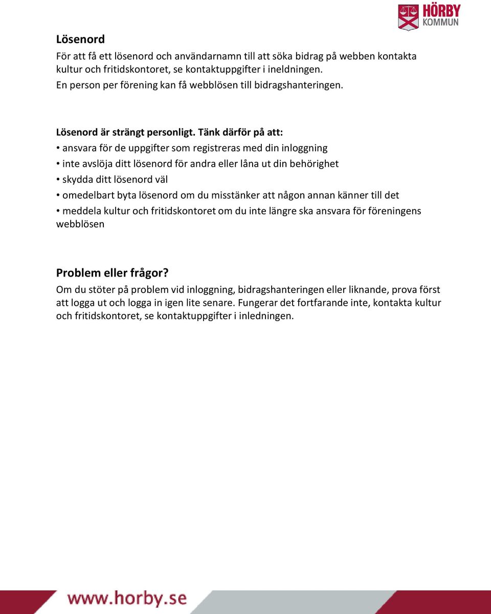 Tänk därför på att: ansvara för de uppgifter som registreras med din inloggning inte avslöja ditt lösenord för andra eller låna ut din behörighet skydda ditt lösenord väl omedelbart byta lösenord om