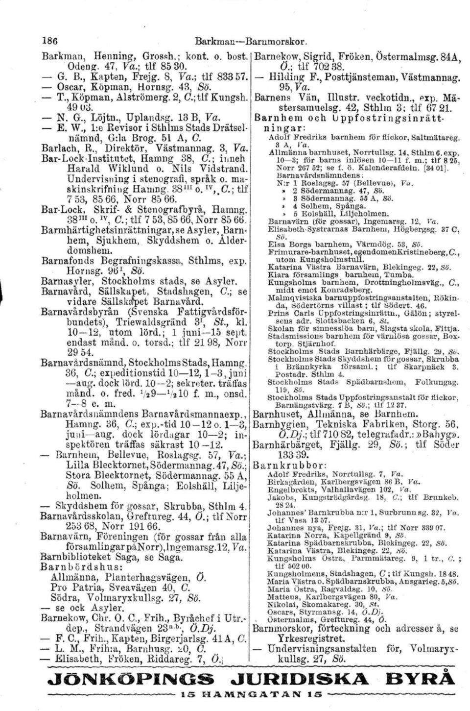 42, Sthlm 3; tlf 6721. N. G., Löjtn., Uplandsg. 13 B, Va. Barnhem och LJppfostringsinrätt- E. W., l:e Revisor i Sthlms Stads Drätsel- n i n gar: nämnd, G:la Brog. 51 A, C.