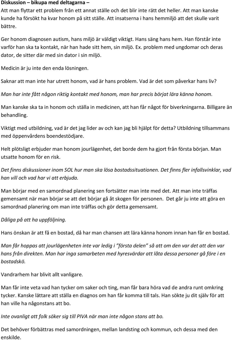 Han förstår inte varför han ska ta kontakt, när han hade sitt hem, sin miljö. Ex. problem med ungdomar och deras dator, de sitter där med sin dator i sin miljö. Medicin är ju inte den enda lösningen.