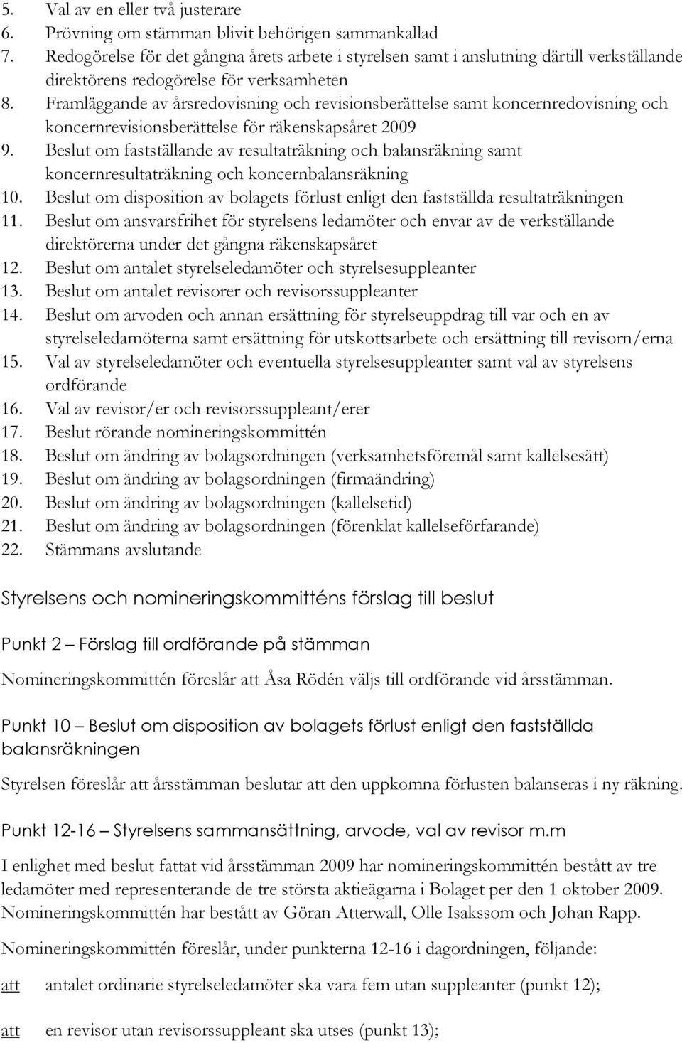 Framläggande av årsredovisning och revisionsberättelse samt koncernredovisning och koncernrevisionsberättelse för räkenskapsåret 2009 9.