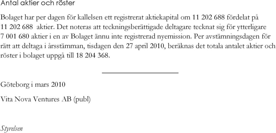 Det noteras att teckningsberättigade deltagare tecknat sig för ytterligare 7 001 680 aktier i en av Bolaget ännu inte