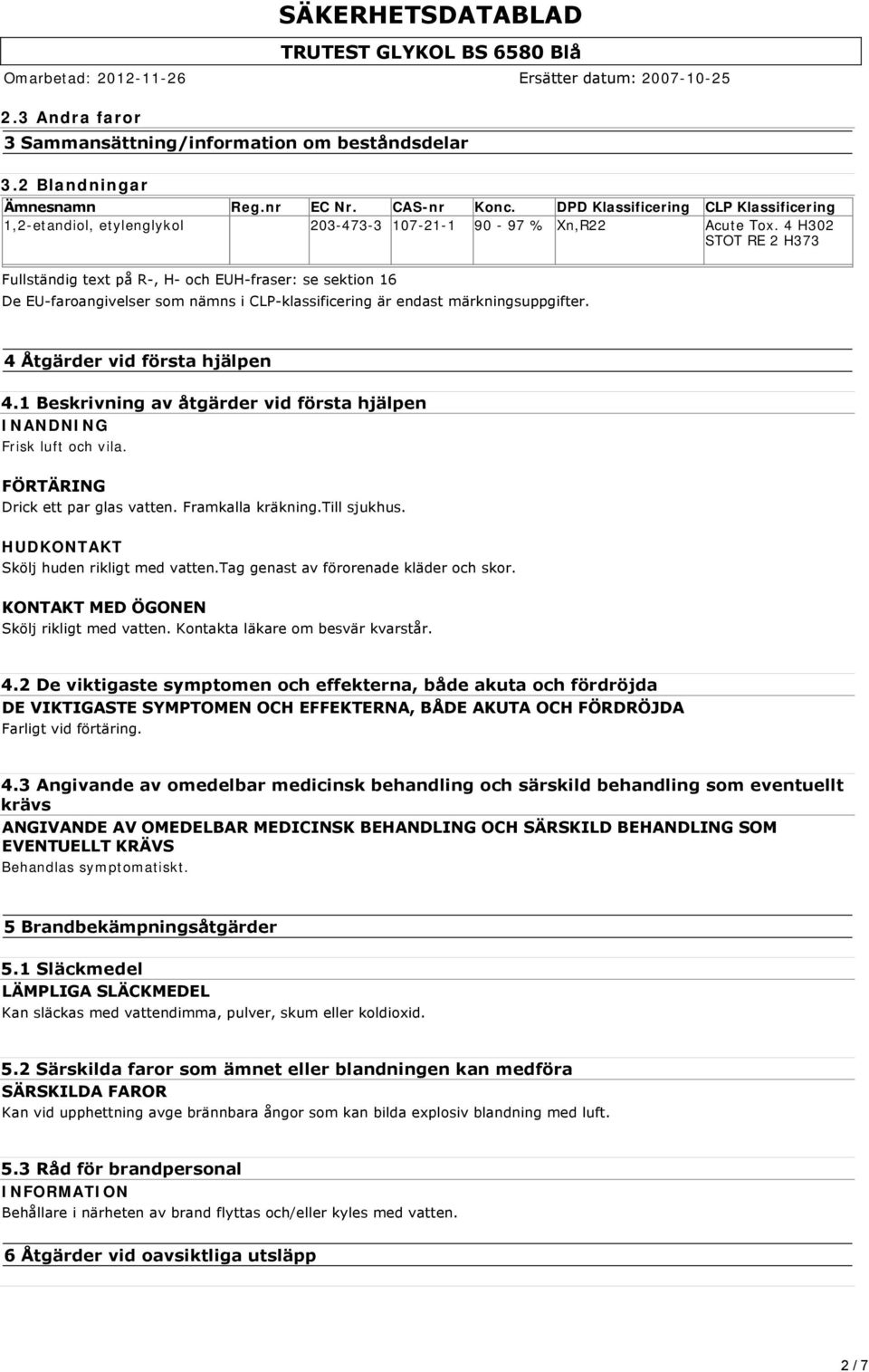 4 H302 STOT RE 2 H373 Fullständig text på R, H och EUH fraser: se sektion 16 De EU faroangivelser som nämns i CLP klassificering är endast märkningsuppgifter. 4 Åtgärder vid första hjälpen 4.