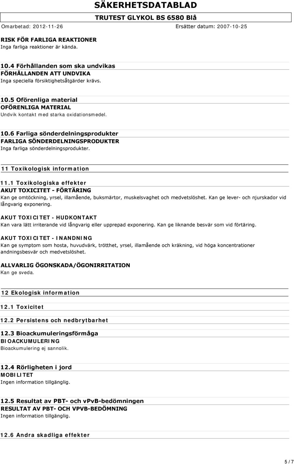 1 Toxikologiska effekter AKUT TOXICITET FÖRTÄRING Kan ge omtöckning, yrsel, illamående, buksmärtor, muskelsvaghet och medvetslöshet. Kan ge lever och njurskador vid långvarig exponering.