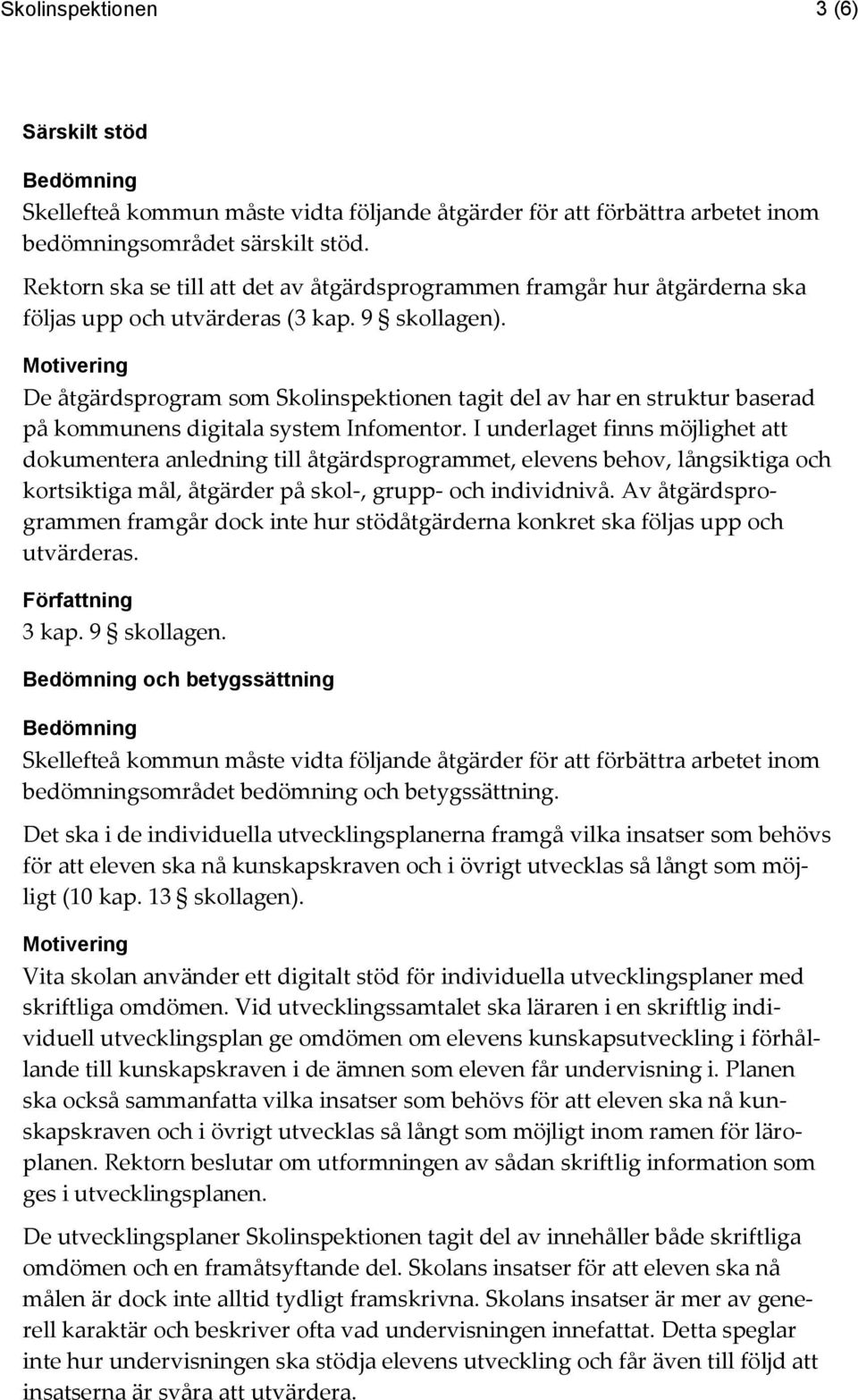 Motivering De åtgärdsprogram som Skolinspektionen tagit del av har en struktur baserad på kommunens digitala system Infomentor.