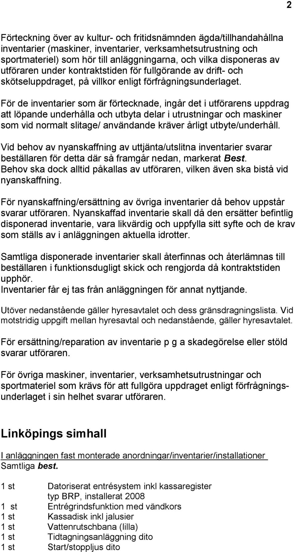 För de inventarier som är förtecknade, ingår det i utförarens uppdrag att löpande underhålla och utbyta delar i utrustningar och maskiner som vid normalt slitage/ användande kräver årligt