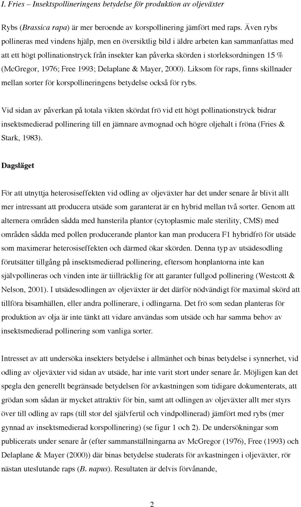 (McGregor, 1976; Free 1993; Delaplane & Mayer, 2000). Liksom för raps, finns skillnader mellan sorter för korspollineringens betydelse också för rybs.