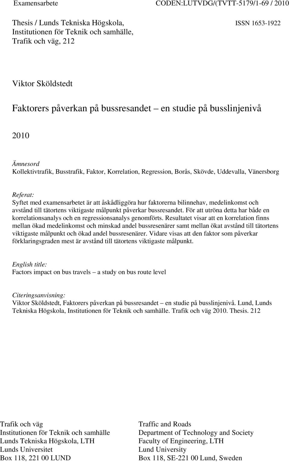 åskådliggöra hur faktorerna bilinnehav, medelinkomst och avstånd till tätortens viktigaste målpunkt påverkar bussresandet.