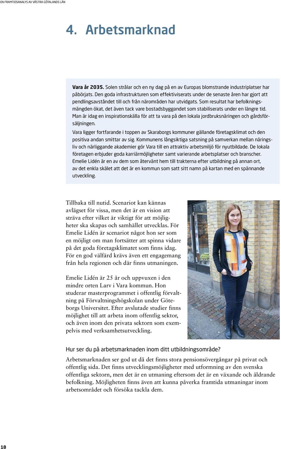 Som resultat har befolkningsmängden ökat, det även tack vare bostadsbyggandet som stabiliserats under en längre tid.
