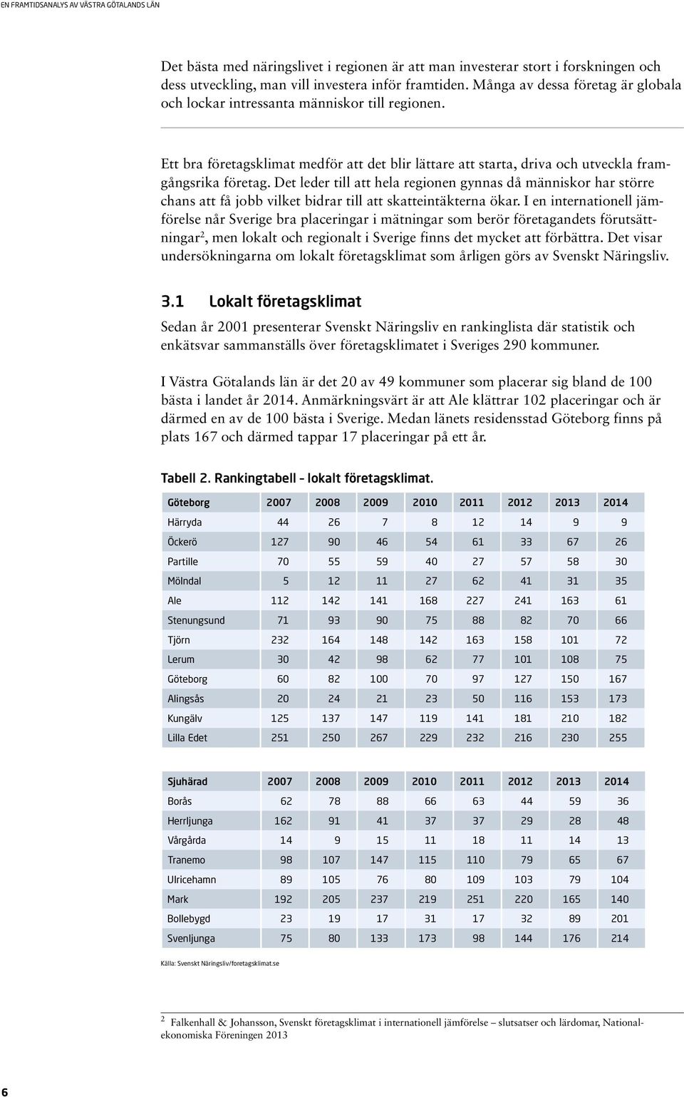 Det leder till att hela regionen gynnas då människor har större chans att få jobb vilket bidrar till att skatteintäkterna ökar.