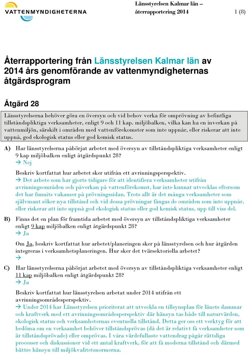 miljöbalken, vilka kan ha en inverkan på vattenmiljön, särskilt i områden med vattenförekomster som inte uppnår, eller riskerar att inte uppnå, god ekologisk status eller god kemisk status.