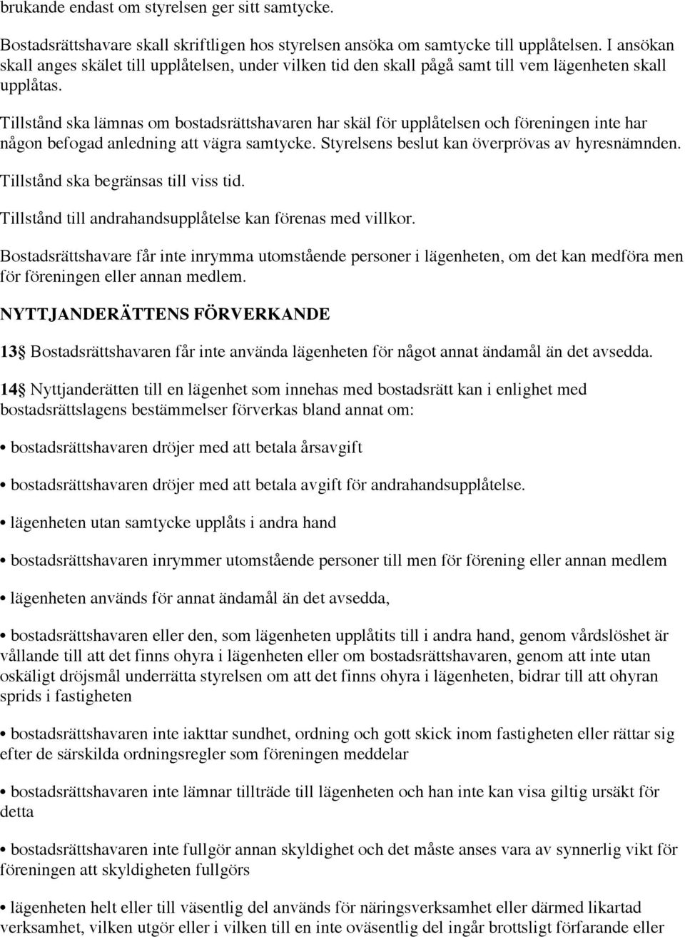 Tillstånd ska lämnas om bostadsrättshavaren har skäl för upplåtelsen och föreningen inte har någon befogad anledning att vägra samtycke. Styrelsens beslut kan överprövas av hyresnämnden.