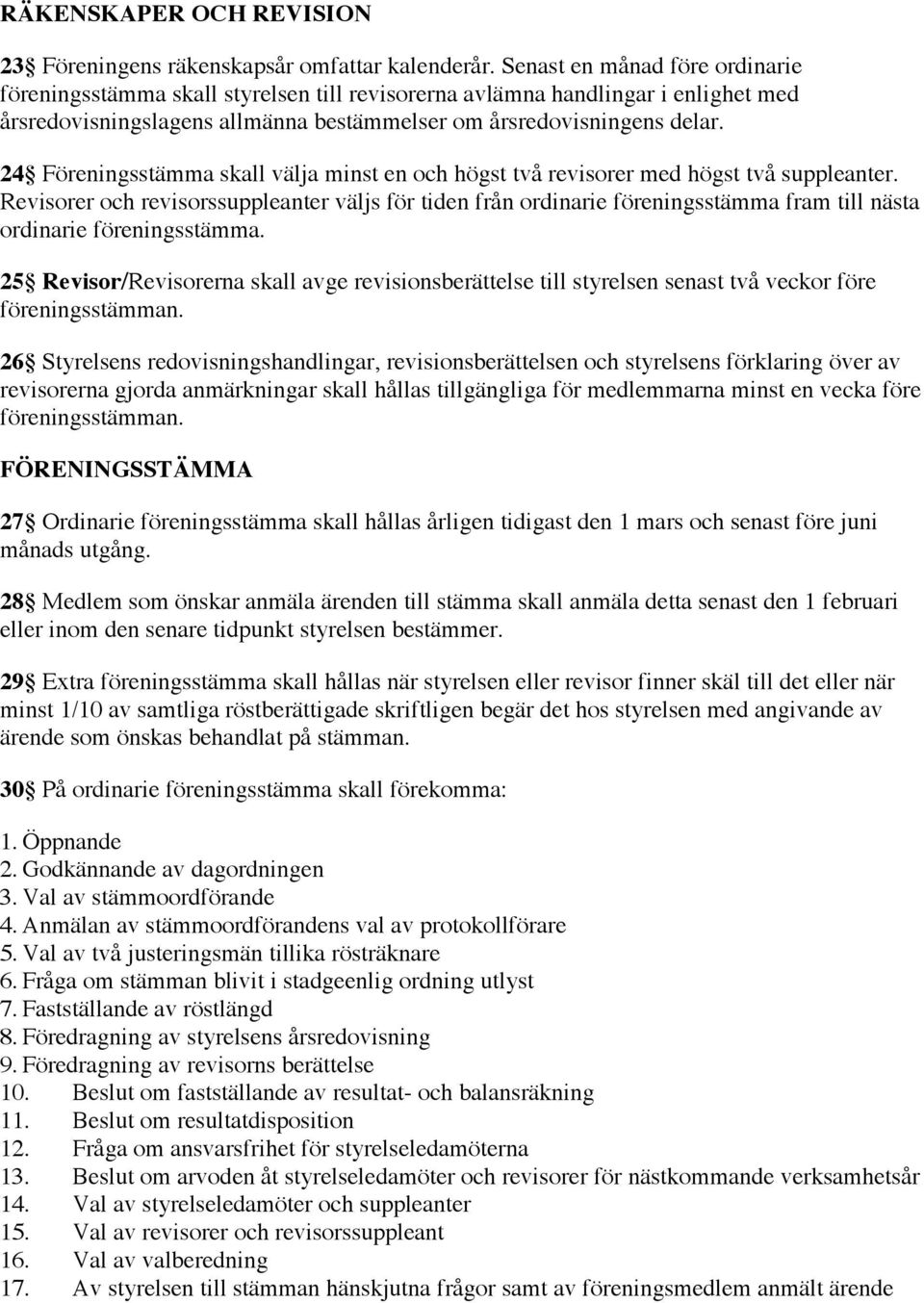 24 Föreningsstämma skall välja minst en och högst två revisorer med högst två suppleanter.