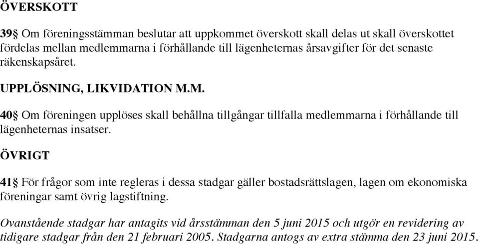 M. 40 Om föreningen upplöses skall behållna tillgångar tillfalla medlemmarna i förhållande till lägenheternas insatser.