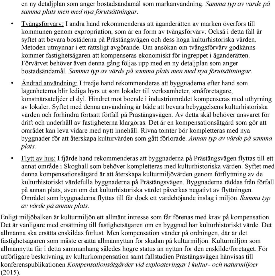 Också i detta fall är syftet att bevara bostäderna på Prästängsvägen och dess höga kulturhistoriska värden. Metoden utmynnar i ett rättsligt avgörande.