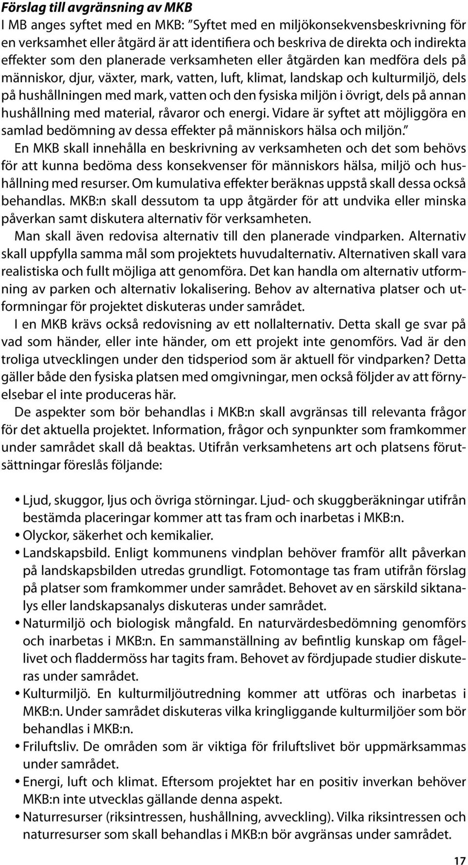 miljön i övrigt, dels på annan hushållning med material, råvaror och energi. Vidare är syftet att möjliggöra en samlad bedömning av dessa effekter på människors hälsa och miljön.