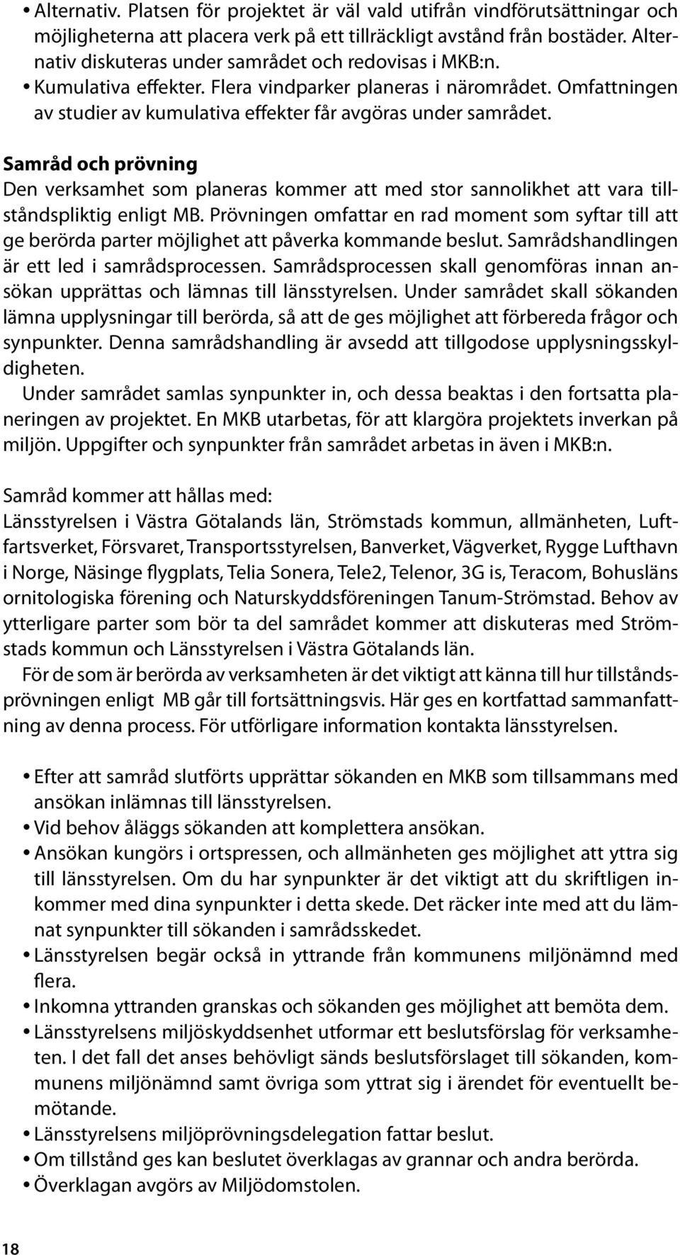Samråd och prövning Den verksamhet som planeras kommer att med stor sannolikhet att vara tillståndspliktig enligt MB.