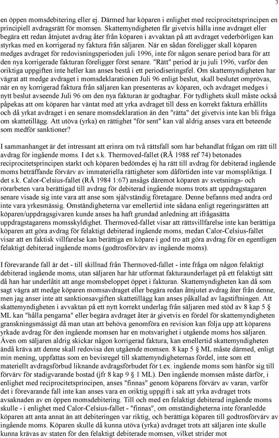 säljaren. När en sådan föreligger skall köparen medges avdraget för redovisningsperioden juli 1996, inte för någon senare period bara för att den nya korrigerade fakturan föreligger först senare.