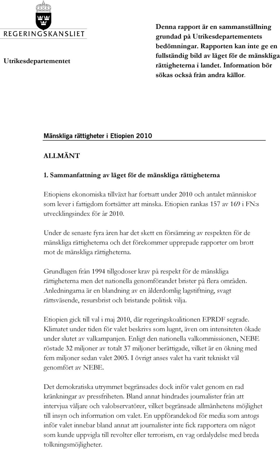 Sammanfattning av läget för de mänskliga rättigheterna Etiopiens ekonomiska tillväxt har fortsatt under 2010 och antalet människor som lever i fattigdom fortsätter att minska.