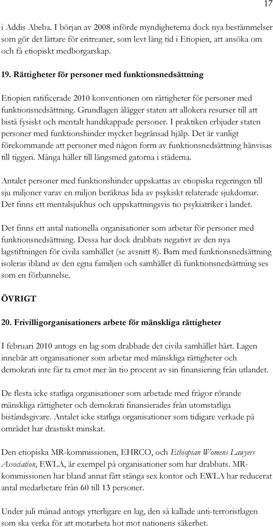 Grundlagen ålägger staten att allokera resurser till att bistå fysiskt och mentalt handikappade personer. I praktiken erbjuder staten personer med funktionshinder mycket begränsad hjälp.