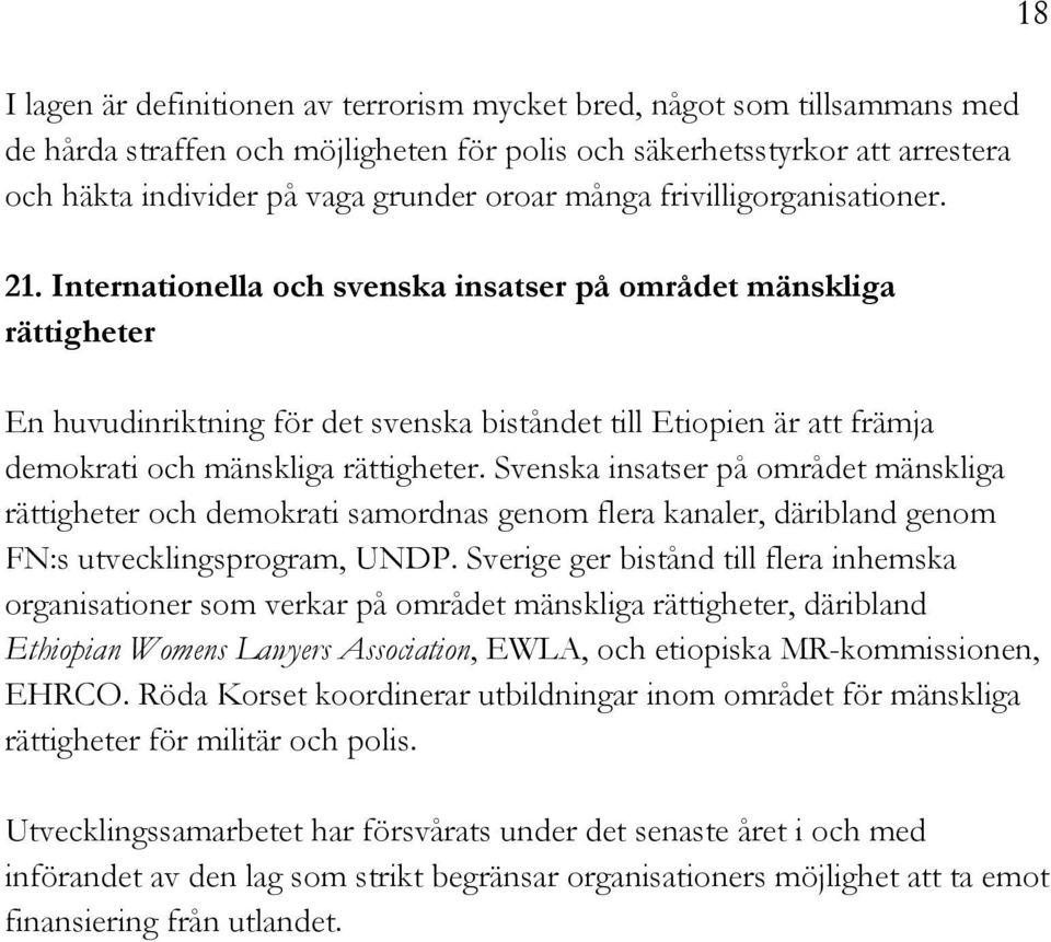 Internationella och svenska insatser på området mänskliga rättigheter En huvudinriktning för det svenska biståndet till Etiopien är att främja demokrati och mänskliga rättigheter.