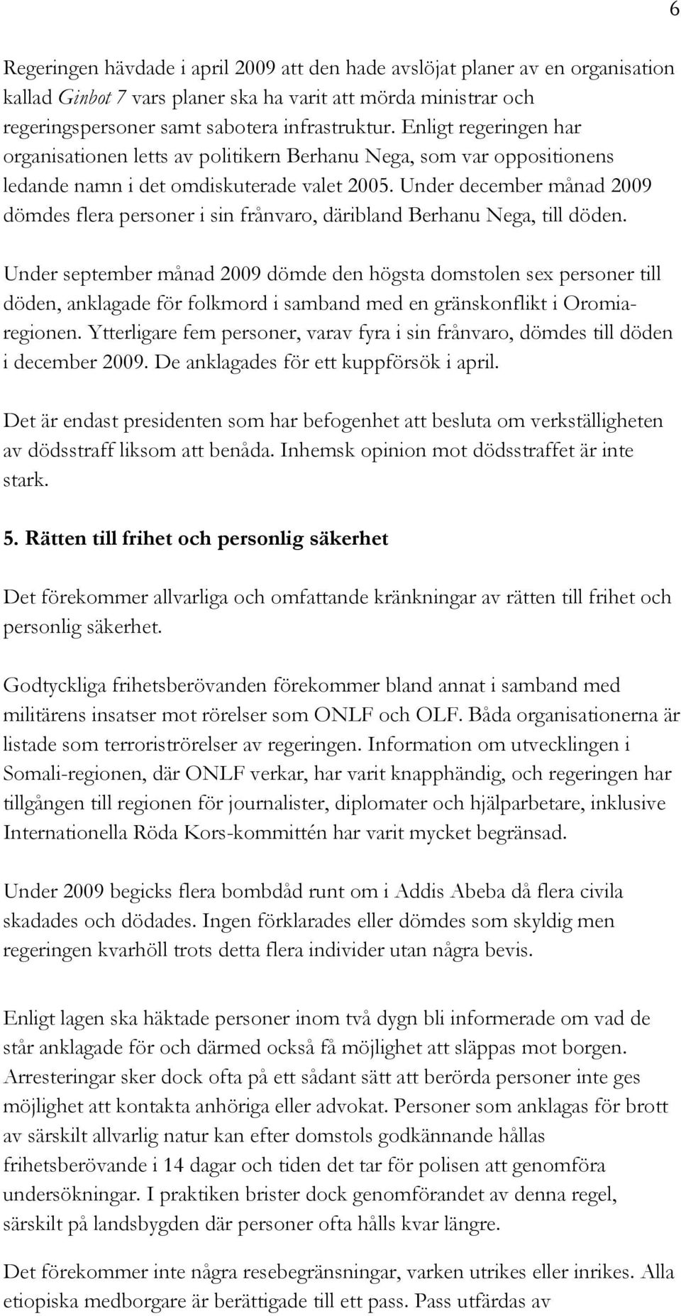 Under december månad 2009 dömdes flera personer i sin frånvaro, däribland Berhanu Nega, till döden.