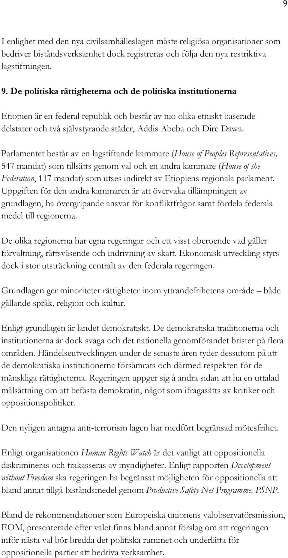 Parlamentet består av en lagstiftande kammare (House of Peoples Representatives, 547 mandat) som tillsätts genom val och en andra kammare (House of the Federation, 117 mandat) som utses indirekt av