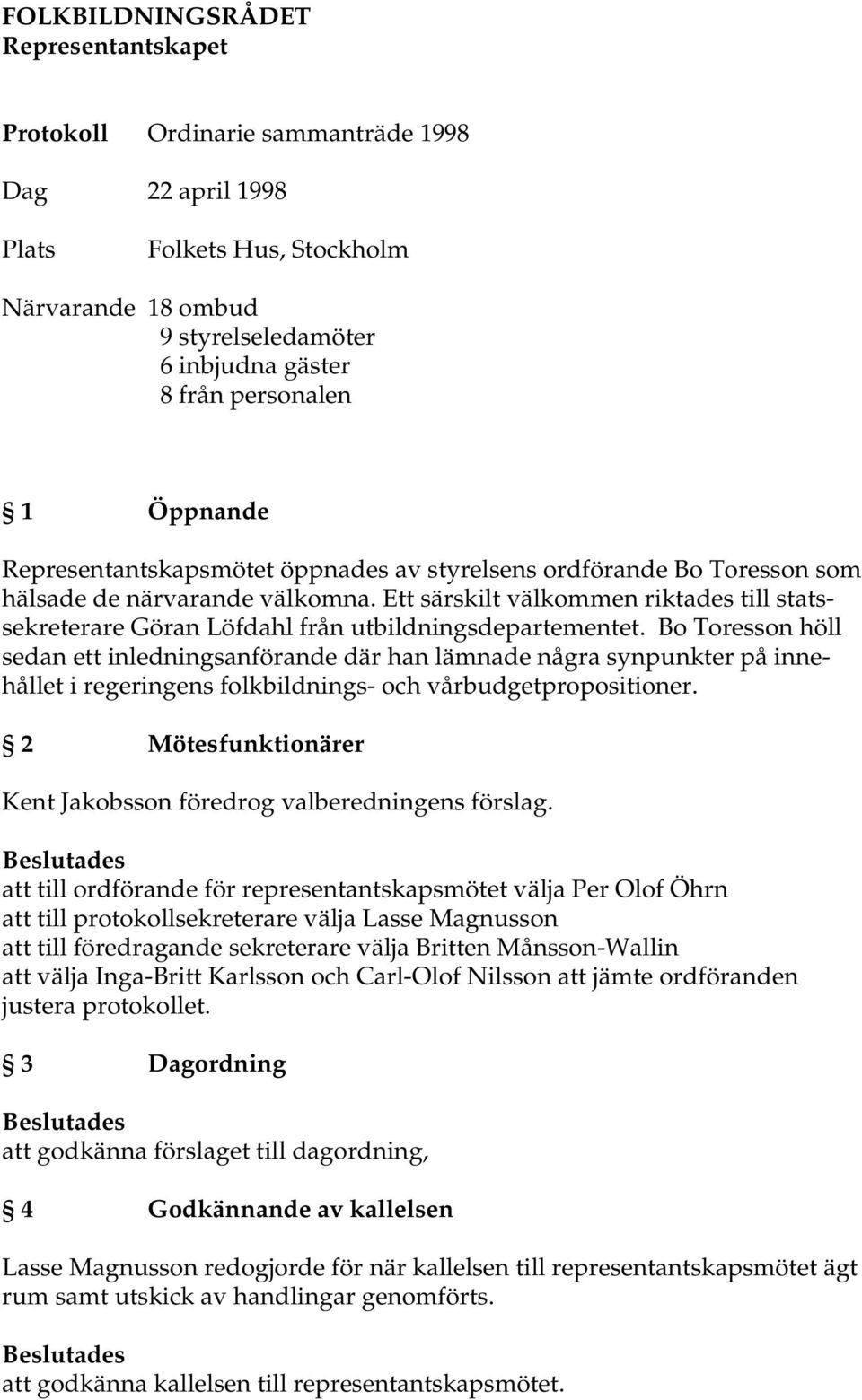 Ett särskilt välkommen riktades till statssekreterare Göran Löfdahl från utbildningsdepartementet.