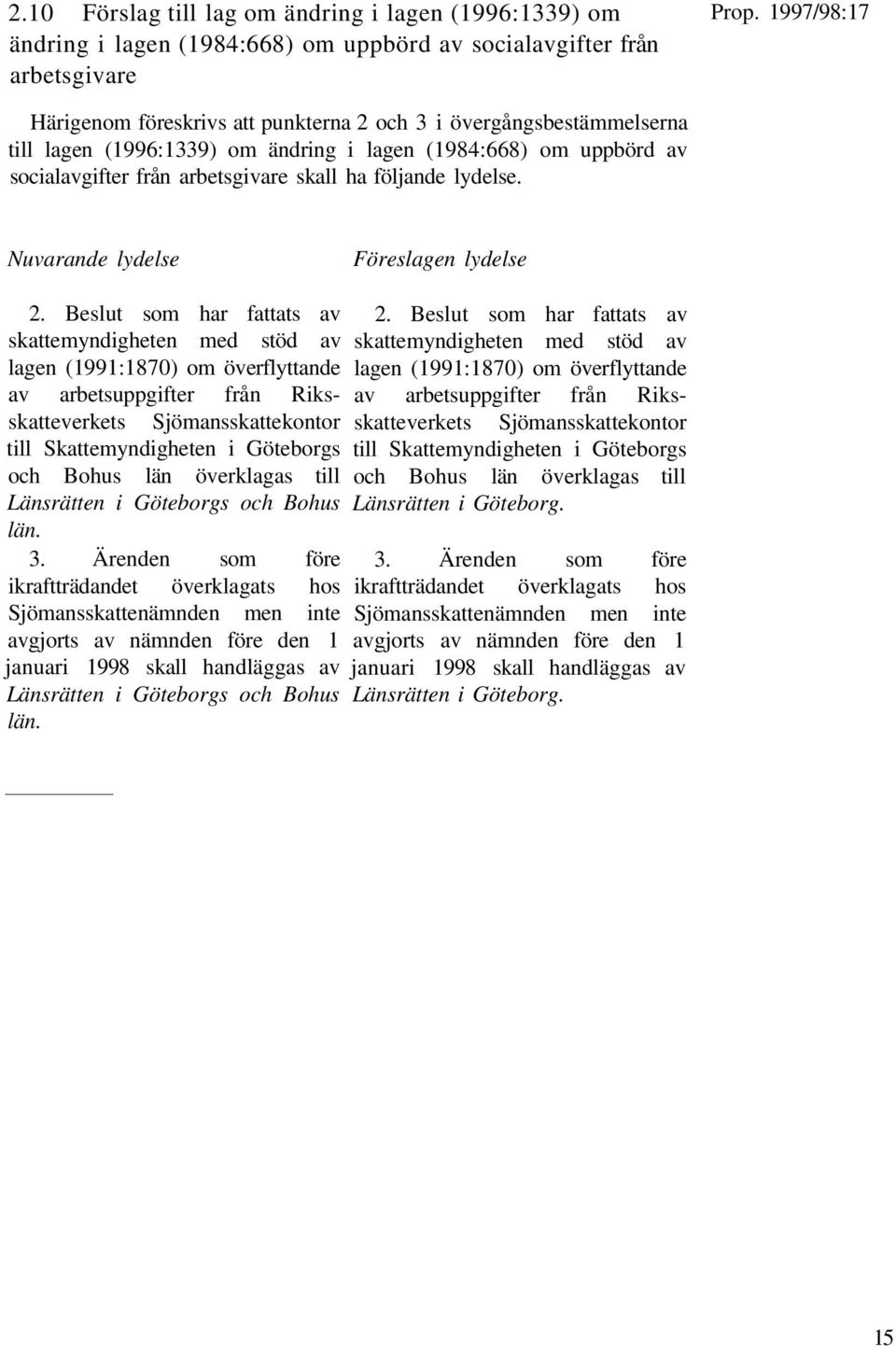 Beslut som har fattats av skattemyndigheten med stöd av lagen (1991:1870) om överflyttande av arbetsuppgifter från Riksskatteverkets Sjömansskattekontor till Skattemyndigheten i Göteborgs och Bohus