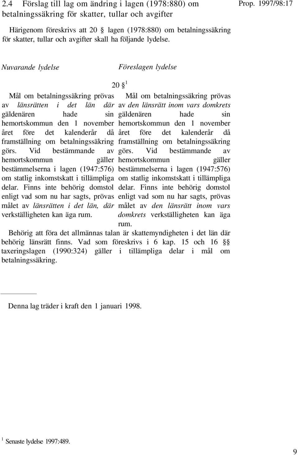 Mål om betalningssäkring prövas av länsrätten i det län där gäldenären hade sin hemortskommun den 1 november året före det kalenderår då framställning om betalningssäkring görs.
