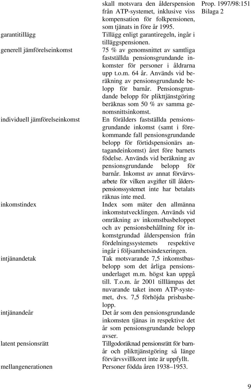 75 % av genomsnittet av samtliga fastställda pensionsgrundande inkomster för personer i åldrarna upp t.o.m. 64 år. Används vid beräkning av pensionsgrundande belopp för barnår.