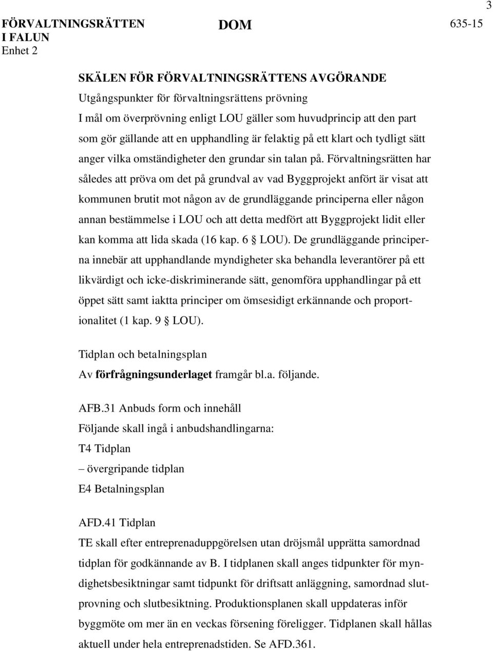 Förvaltningsrätten har således att pröva om det på grundval av vad Byggprojekt anfört är visat att kommunen brutit mot någon av de grundläggande principerna eller någon annan bestämmelse i LOU och