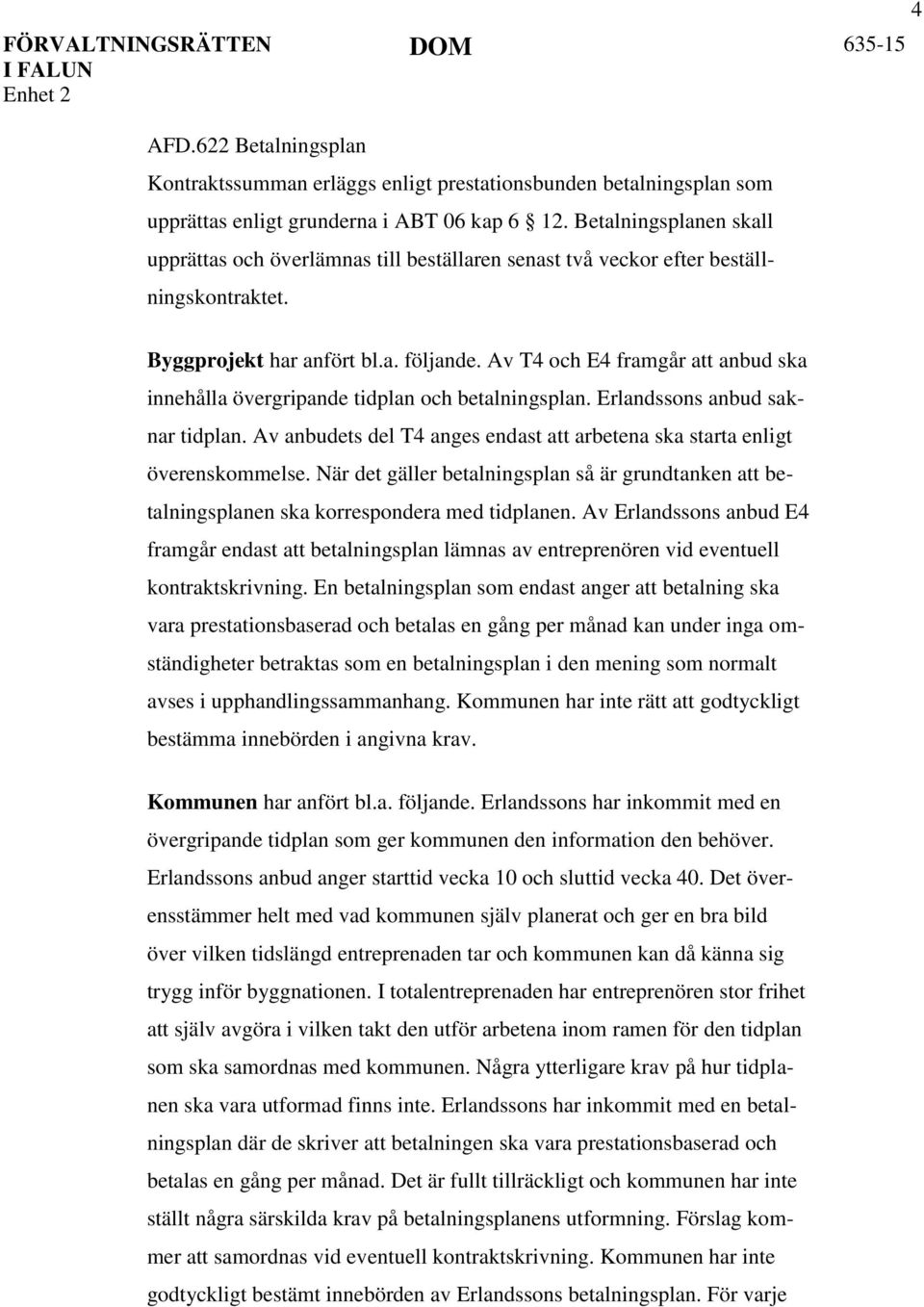 Av T4 och E4 framgår att anbud ska innehålla övergripande tidplan och betalningsplan. Erlandssons anbud saknar tidplan. Av anbudets del T4 anges endast att arbetena ska starta enligt överenskommelse.