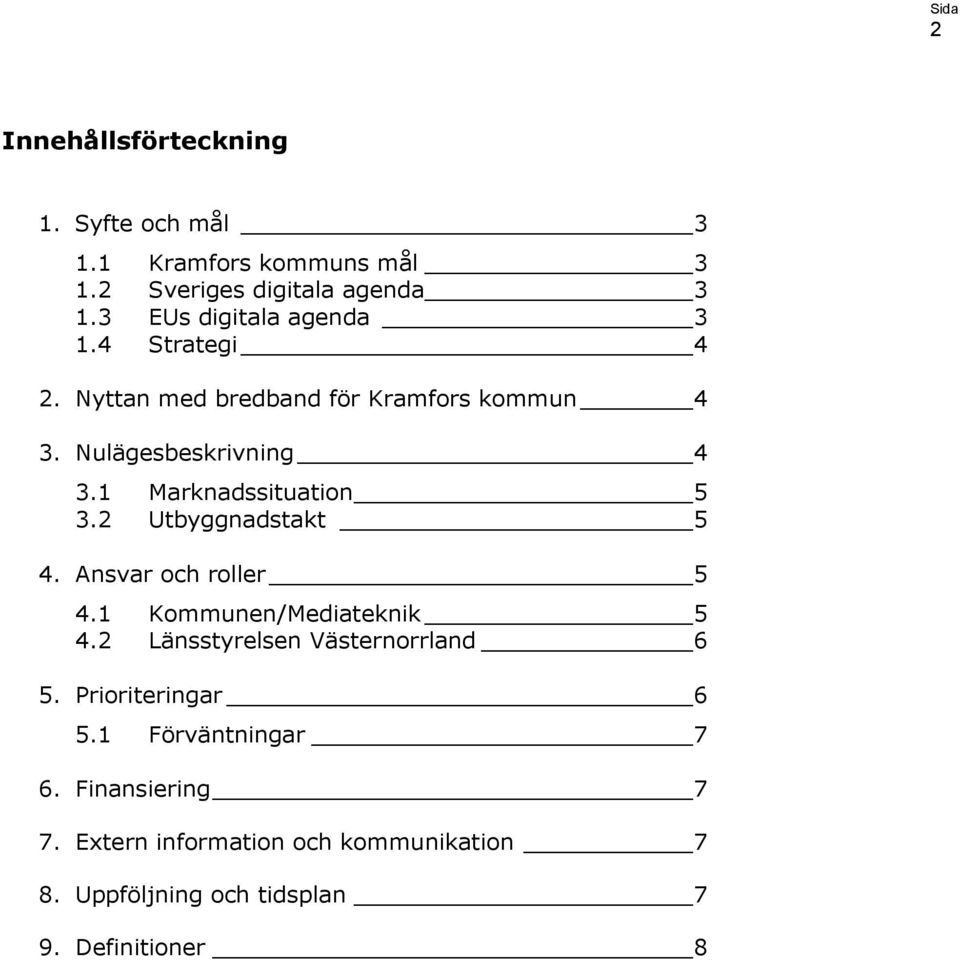 1 Marknadssituation 5 3.2 Utbyggnadstakt 5 4. Ansvar och roller 5 4.1 Kommunen/Mediateknik 5 4.