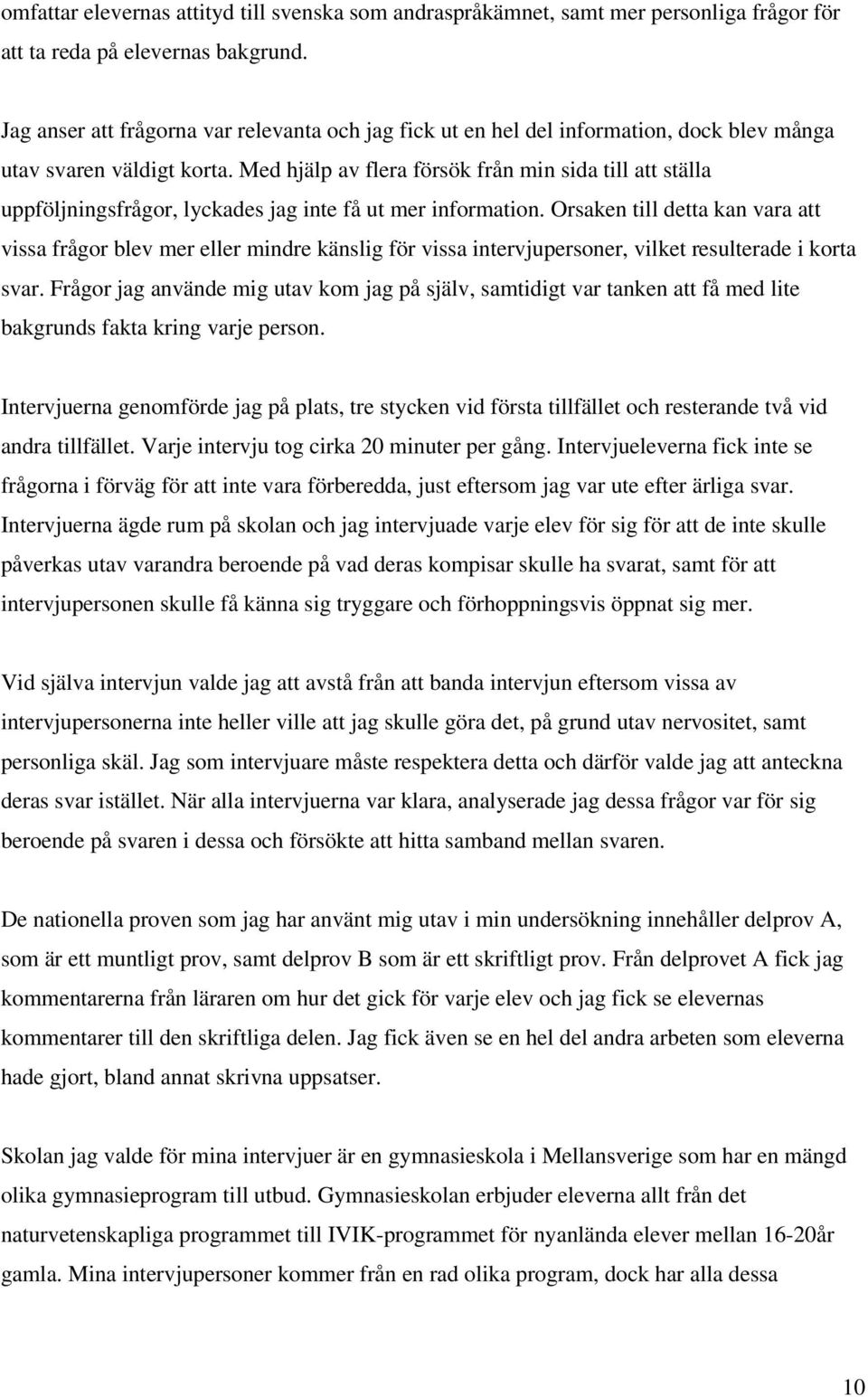 Med hjälp av flera försök från min sida till att ställa uppföljningsfrågor, lyckades jag inte få ut mer information.