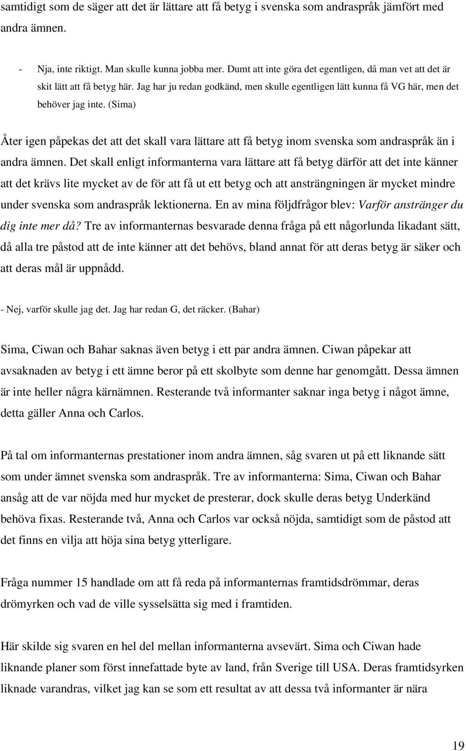 (Sima) Åter igen påpekas det att det skall vara lättare att få betyg inom svenska som andraspråk än i andra ämnen.